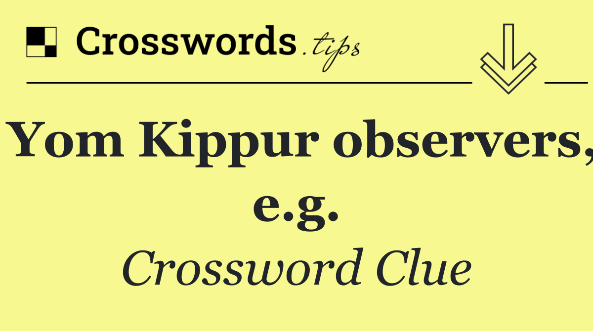 Yom Kippur observers, e.g.