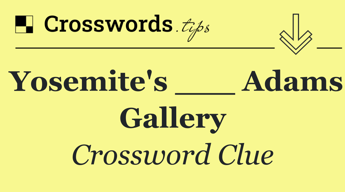 Yosemite's ___ Adams Gallery