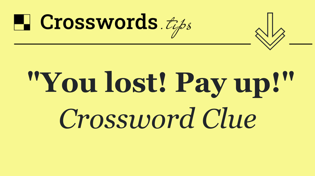 "You lost! Pay up!"