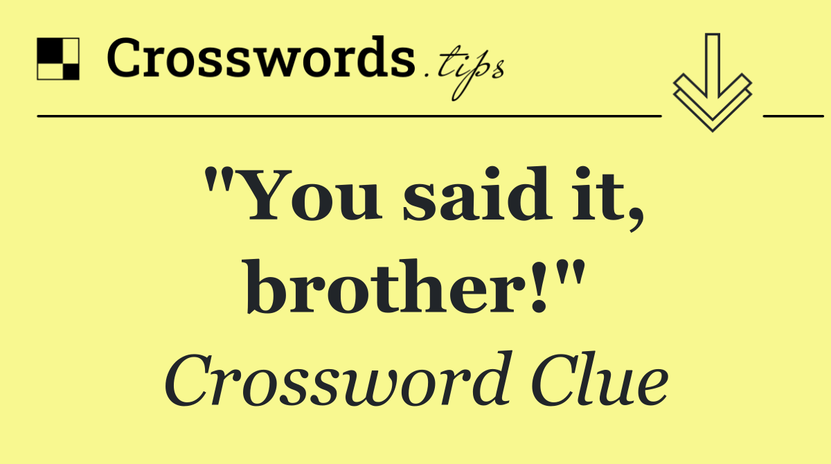 "You said it, brother!"
