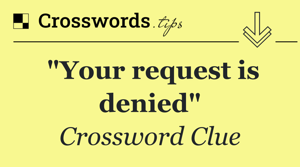 "Your request is denied"
