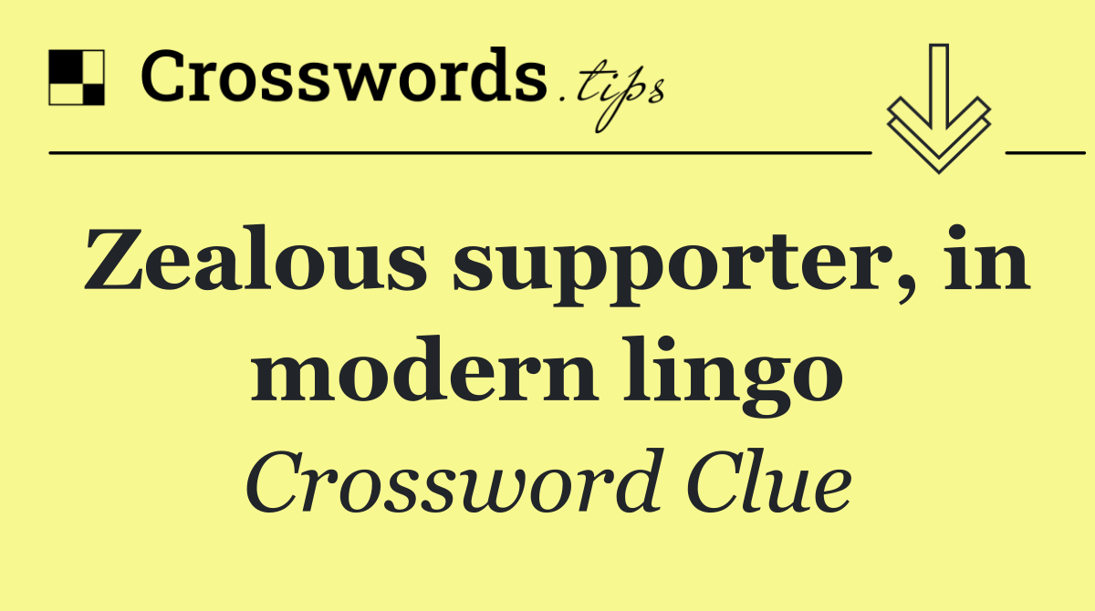 Zealous supporter, in modern lingo