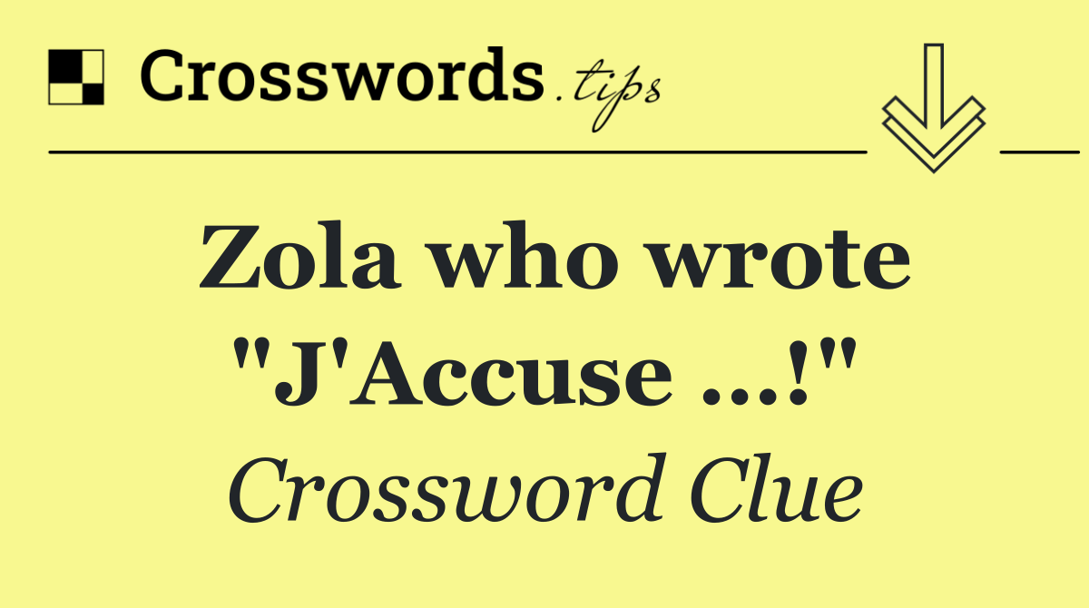 Zola who wrote "J'Accuse …!"