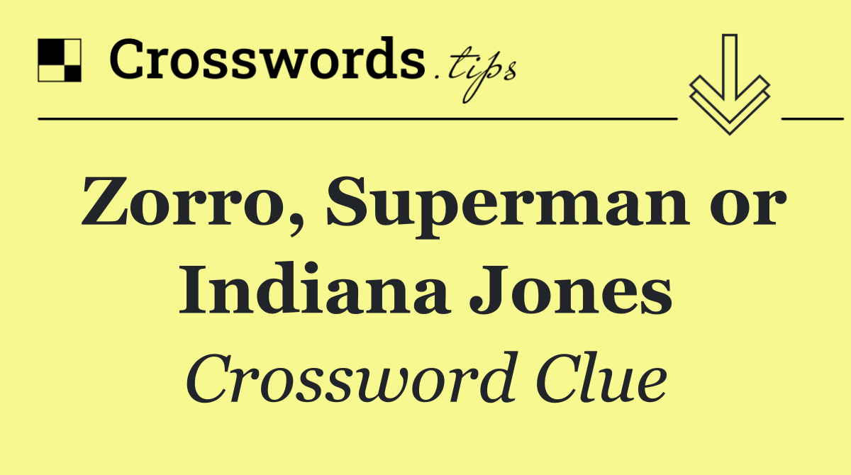 Zorro, Superman or Indiana Jones