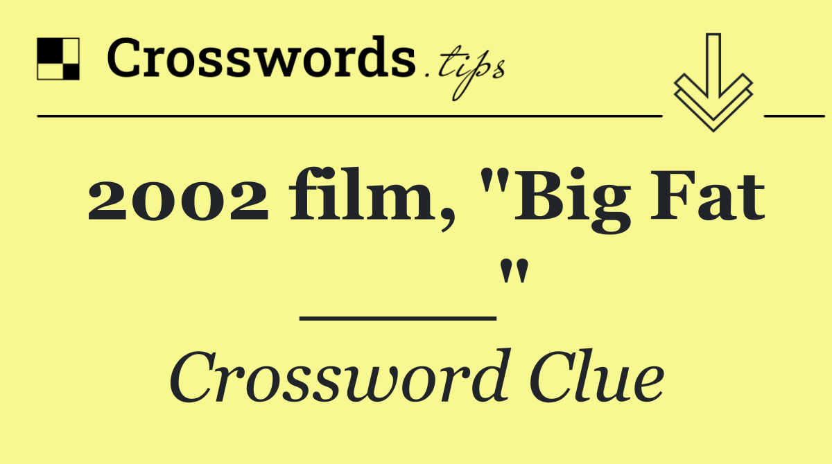 2002 film, "Big Fat ____"