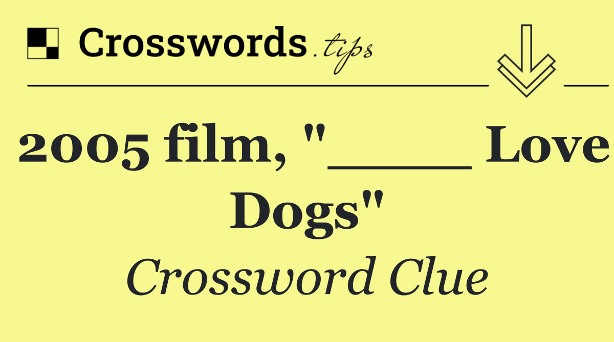 2005 film, "____ Love Dogs"