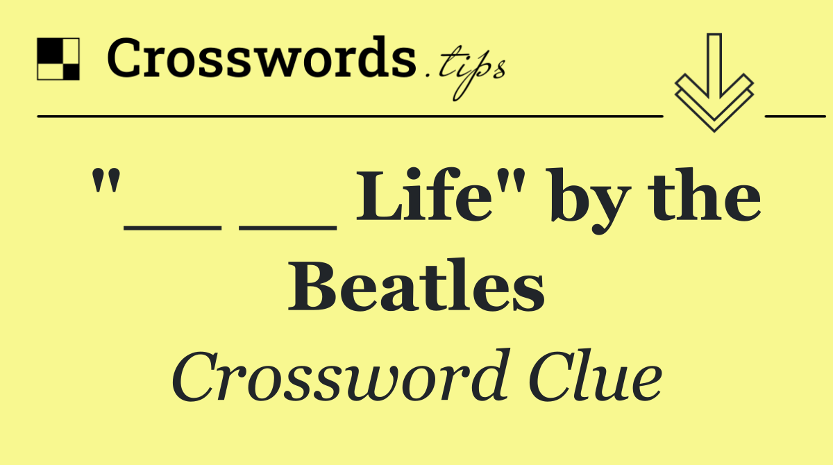 "__ __ Life" by the Beatles