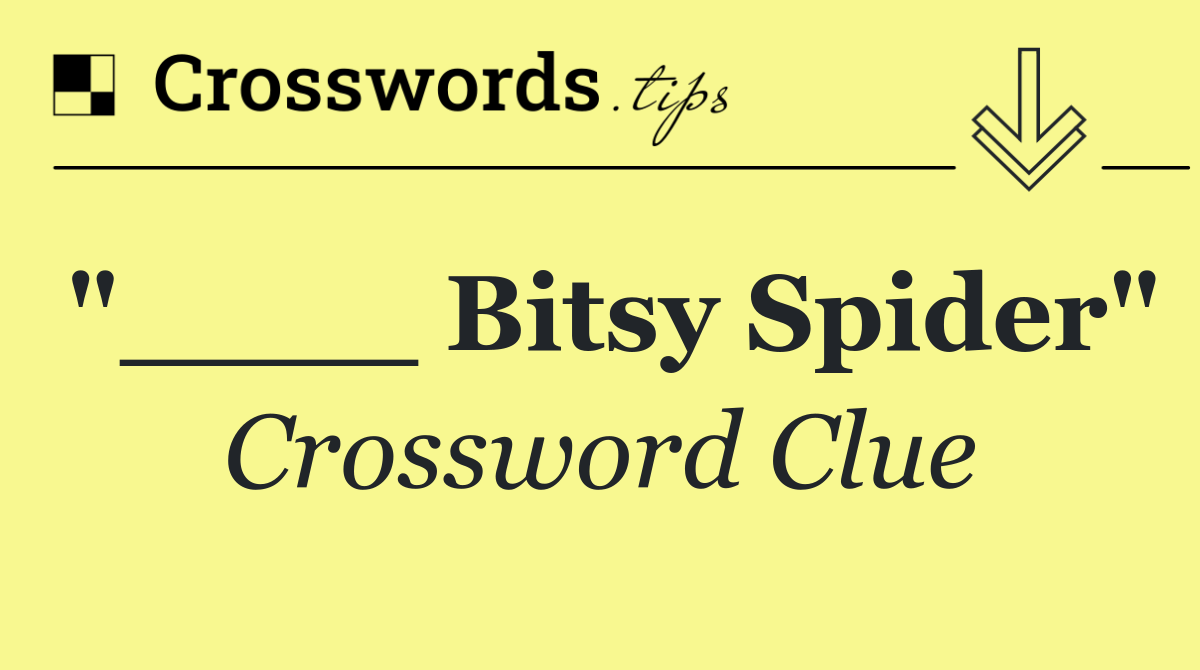 "____ Bitsy Spider"