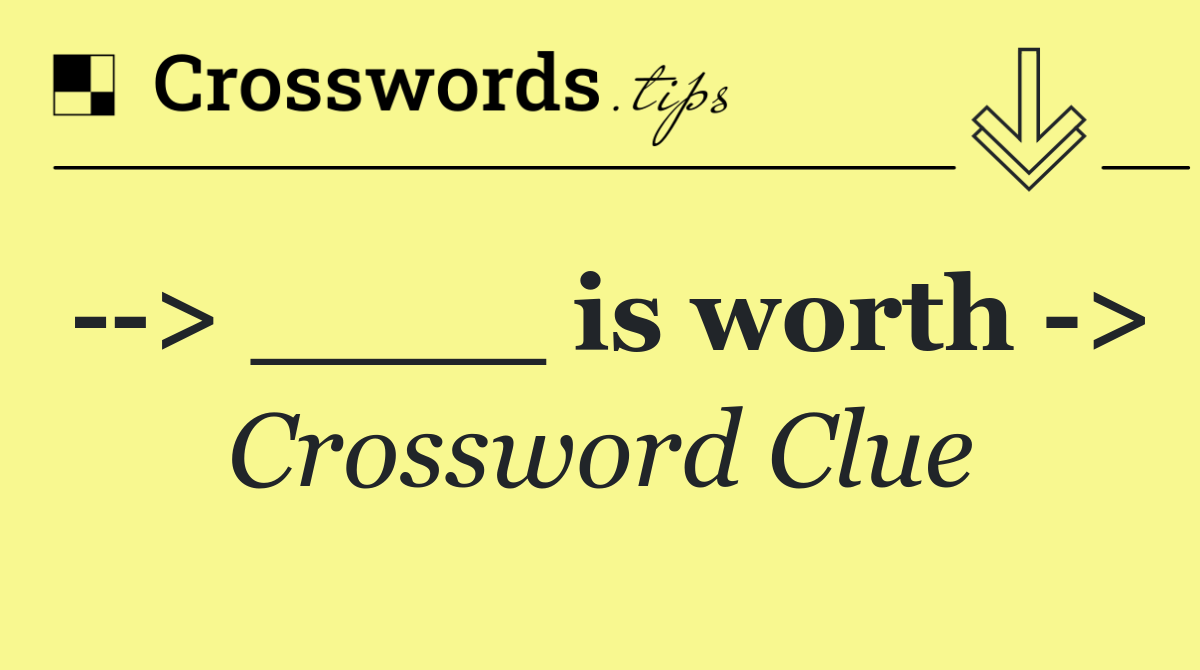   > ____ is worth  >