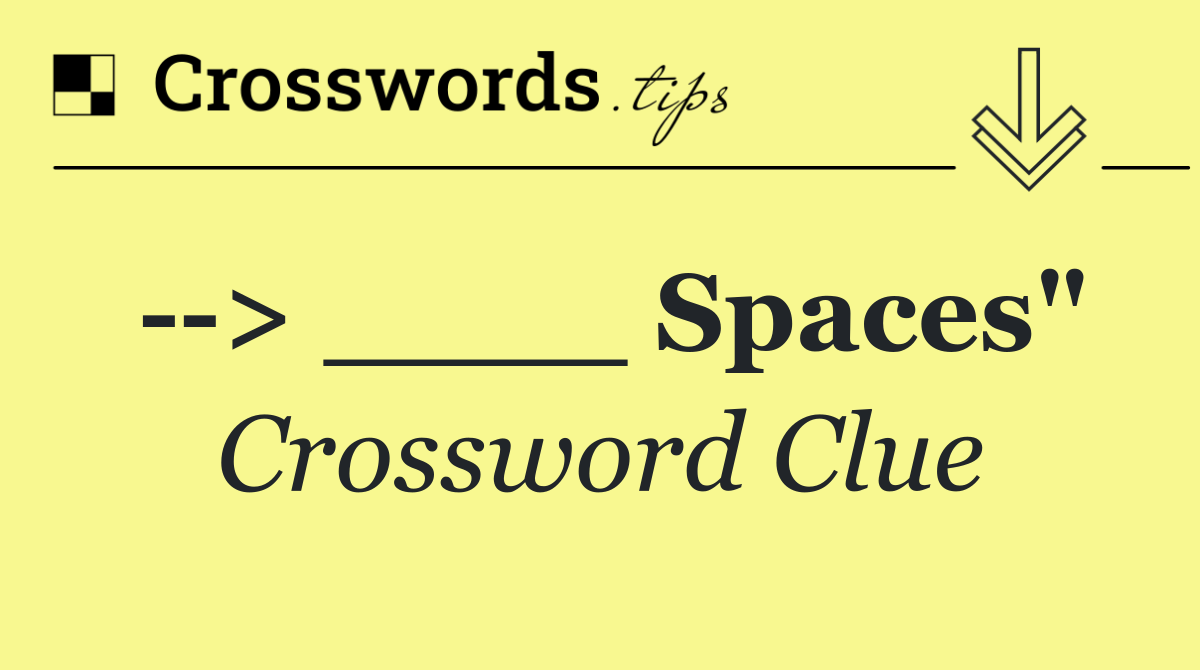   > ____ Spaces"