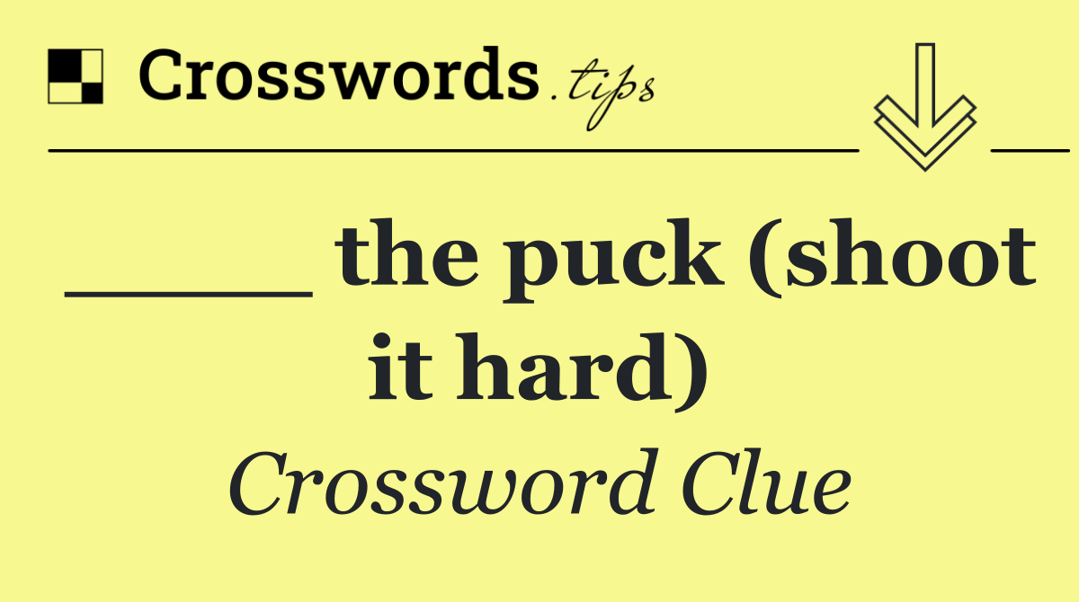 ____ the puck (shoot it hard)