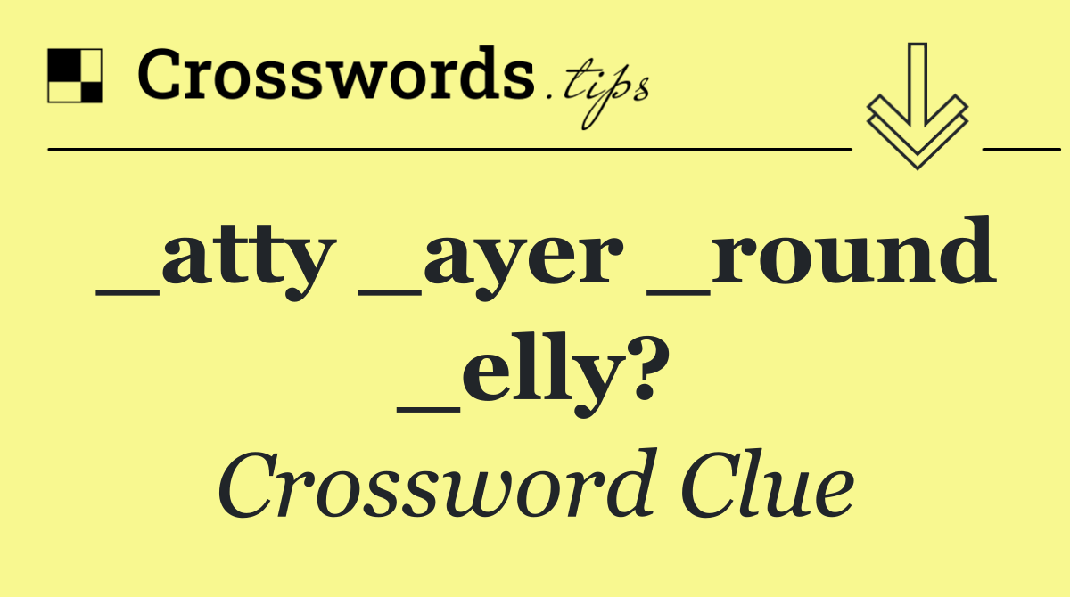 _atty _ayer _round _elly?