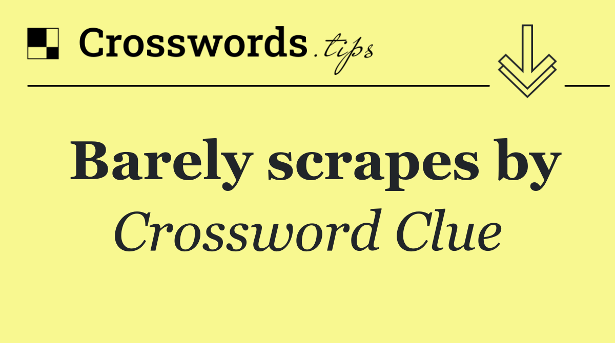 Barely scrapes by