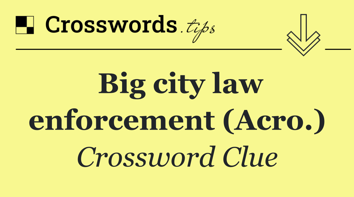 Big city law enforcement (Acro.)