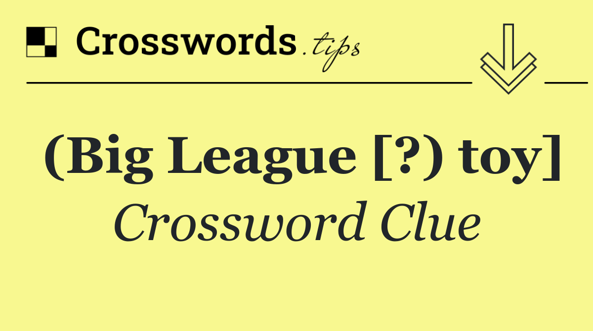 (Big League [?) toy]