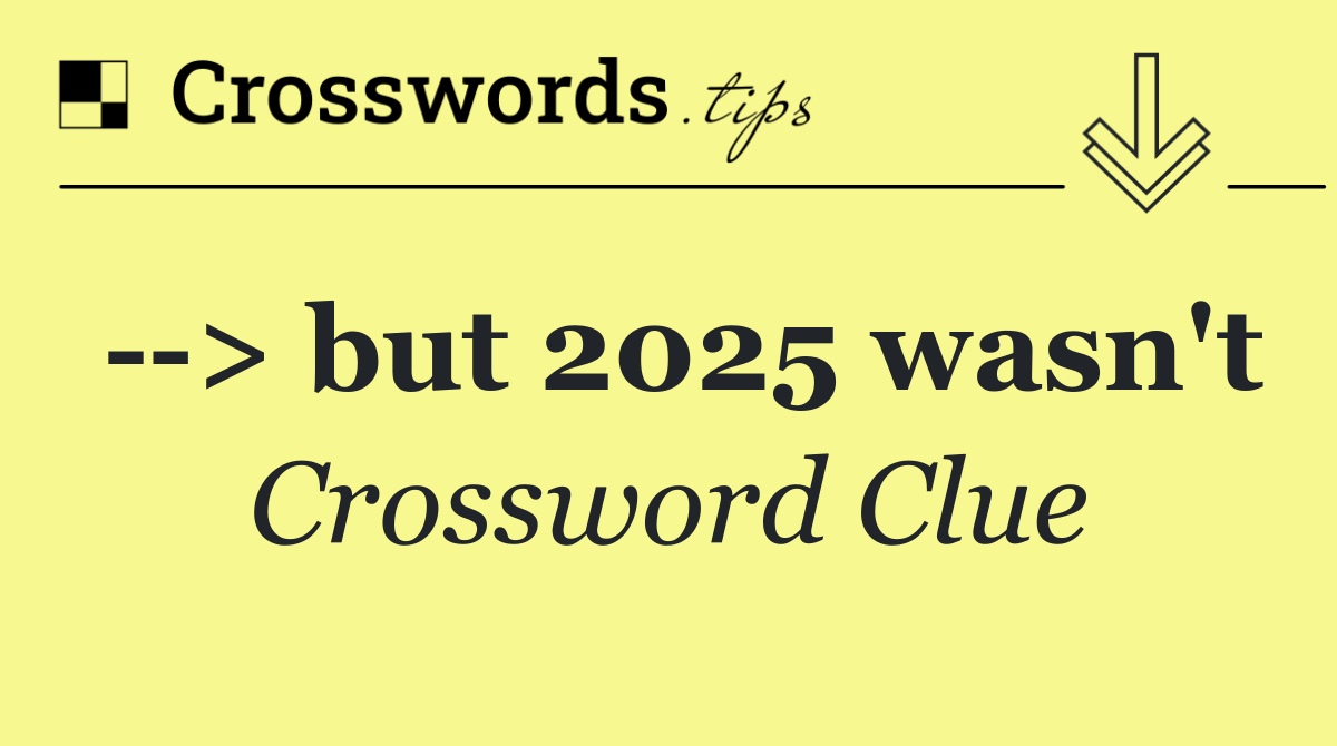   > but 2025 wasn't