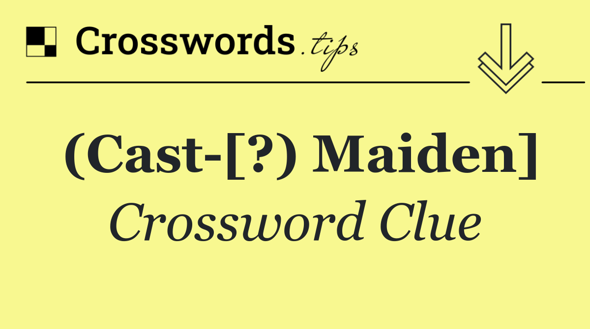 (Cast [?) Maiden]