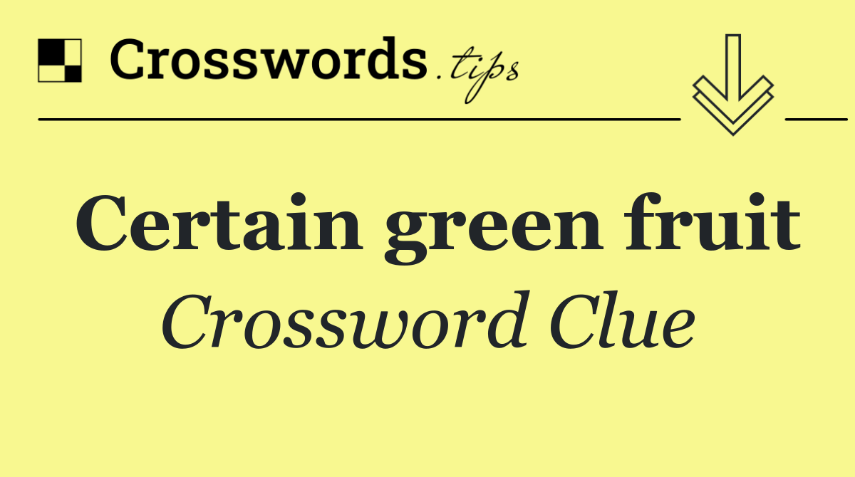 Certain green fruit