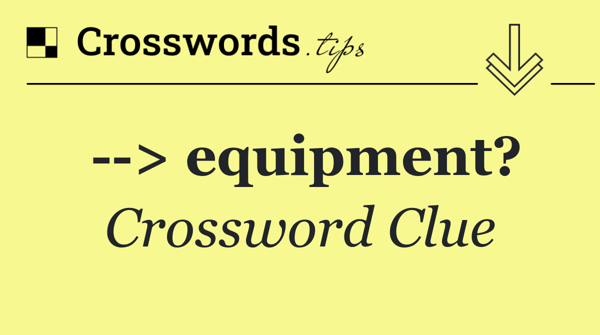   > equipment?