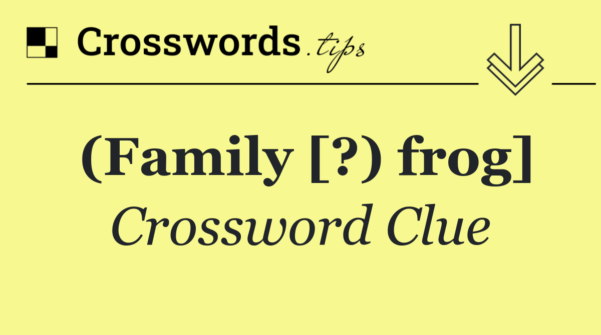 (Family [?) frog]