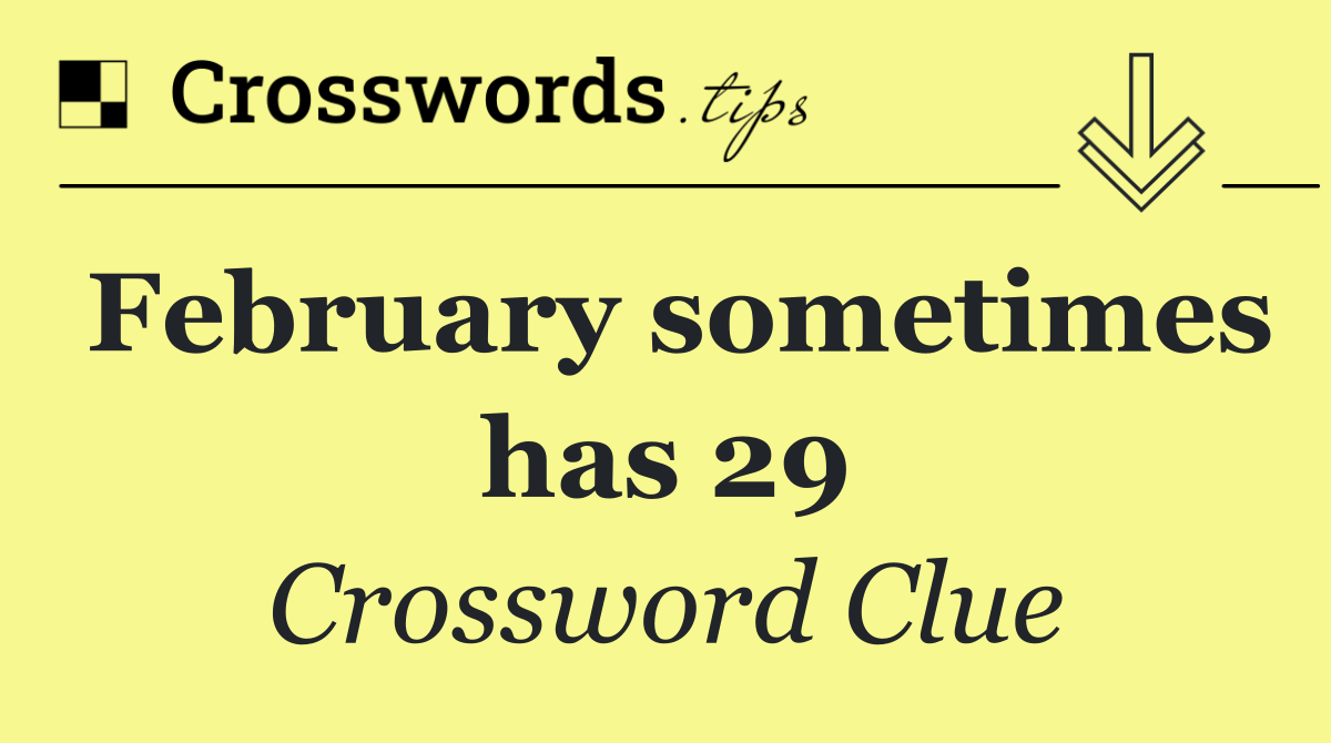 February sometimes has 29