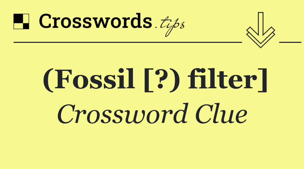 (Fossil [?) filter]
