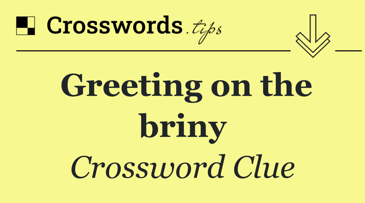 Greeting on the briny