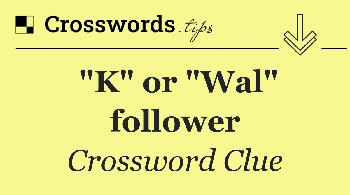 "K" or "Wal" follower