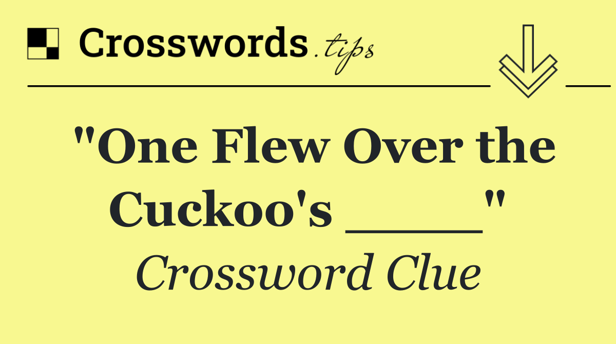 "One Flew Over the Cuckoo's ____"