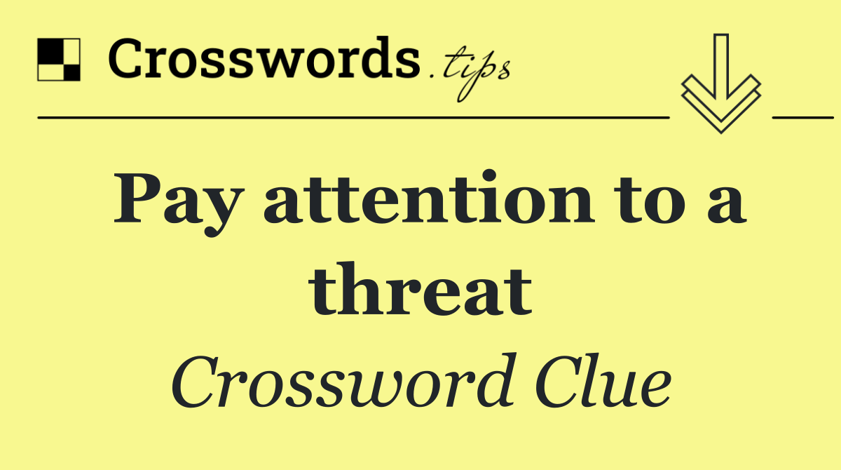 Pay attention to a threat