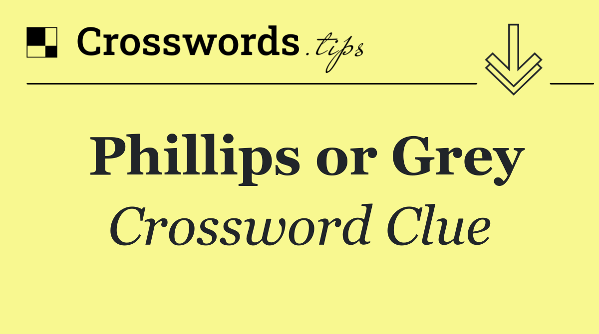 Phillips or Grey