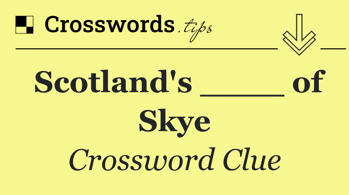 Scotland's ____ of Skye