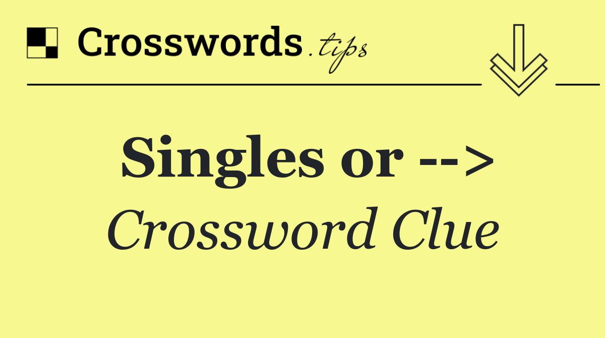 Singles or   >
