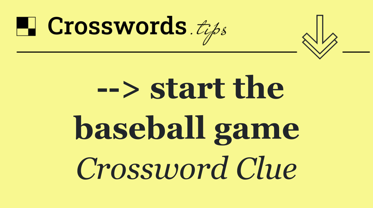   > start the baseball game