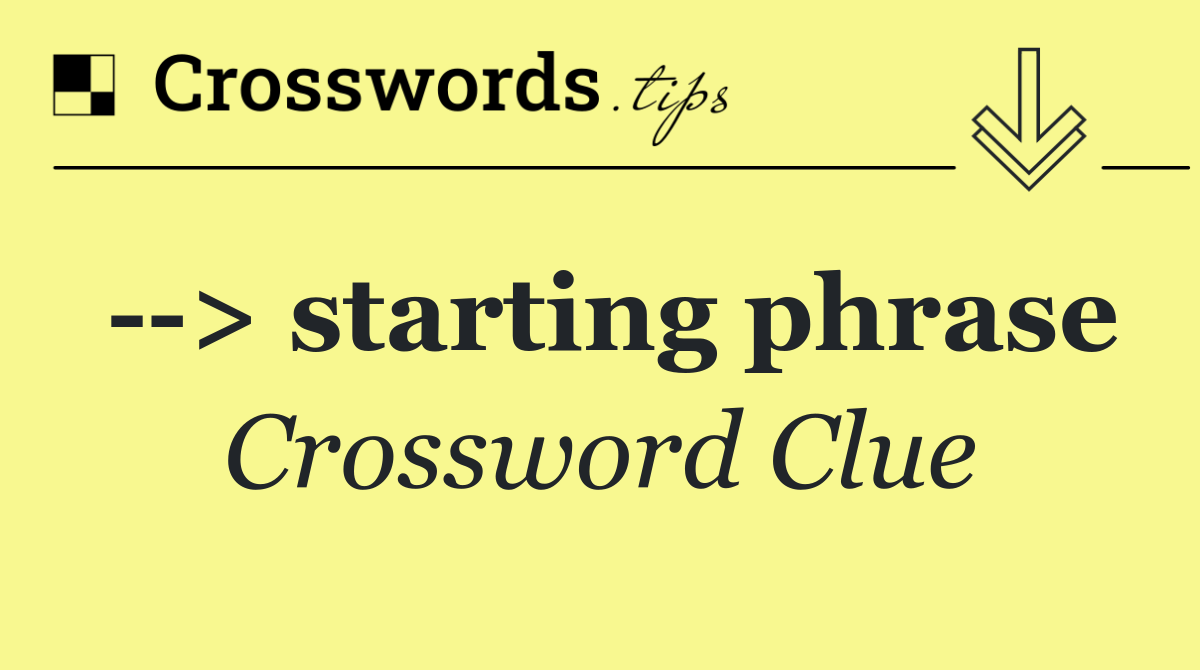   > starting phrase