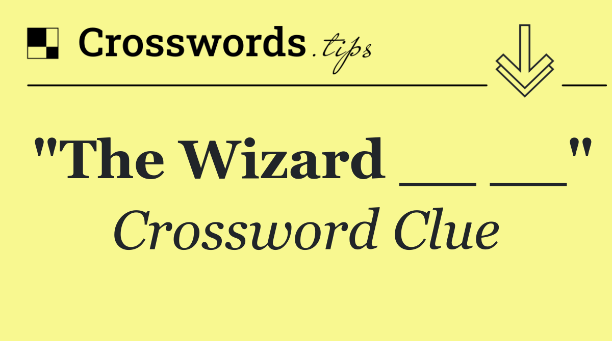"The Wizard __ __"