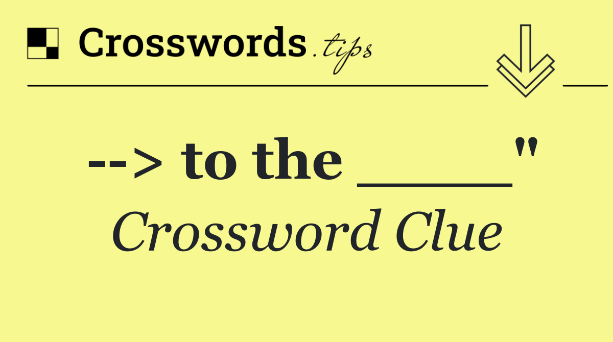   > to the ____"