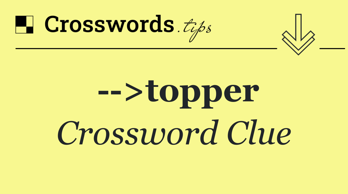   >topper