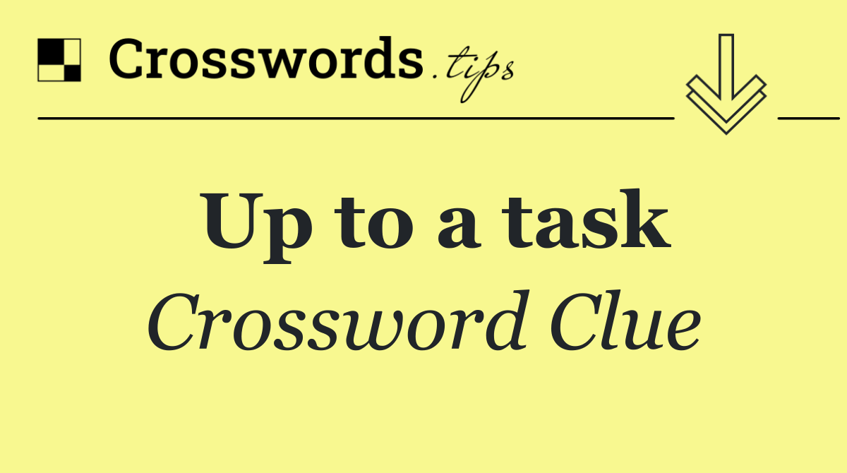 Up to a task