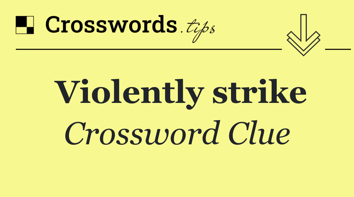 Violently strike