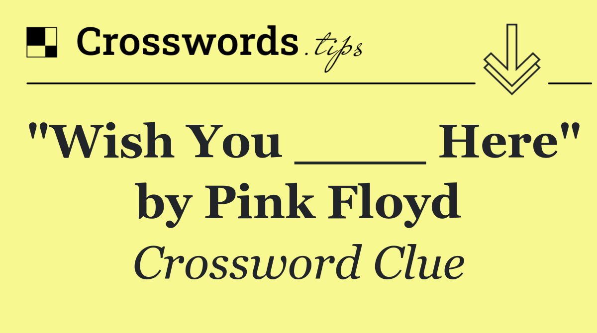 "Wish You ____ Here" by Pink Floyd
