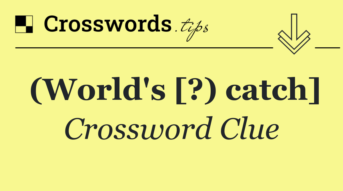 (World's [?) catch]