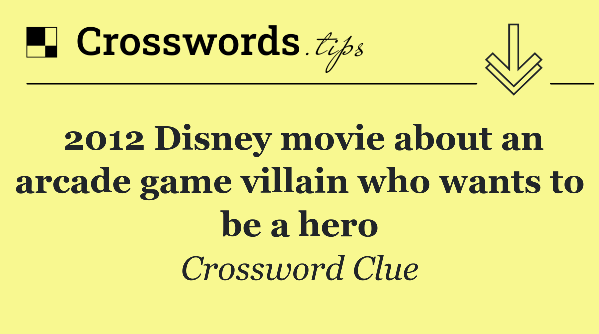 2012 Disney movie about an arcade game villain who wants to be a hero