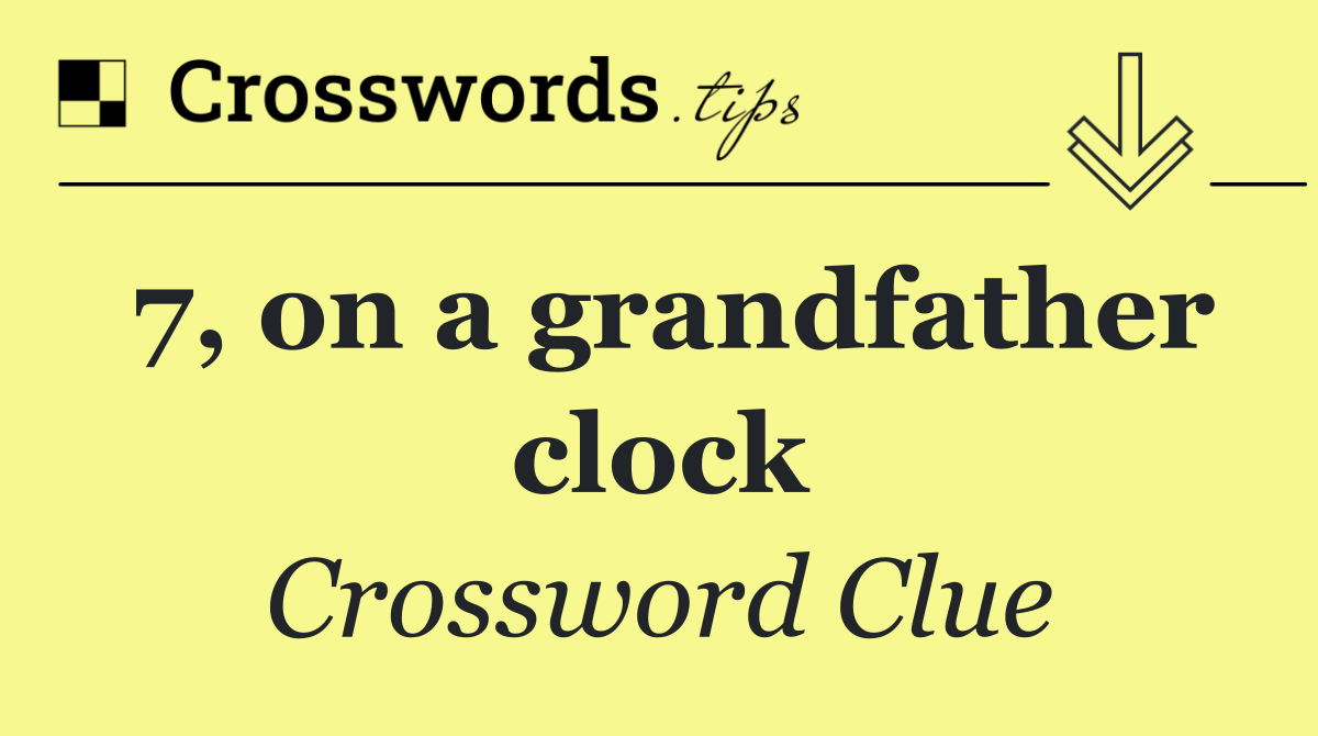 7, on a grandfather clock