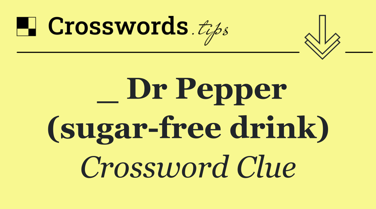 _ Dr Pepper (sugar free drink)