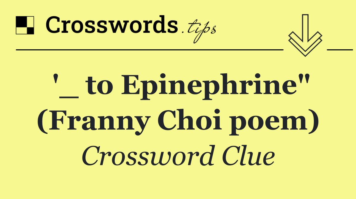 '_ to Epinephrine" (Franny Choi poem)