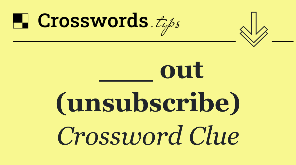 ___ out (unsubscribe)