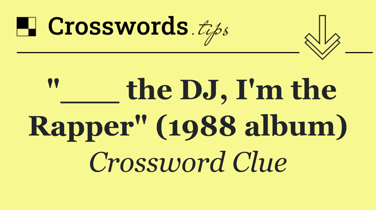 "___ the DJ, I'm the Rapper" (1988 album)