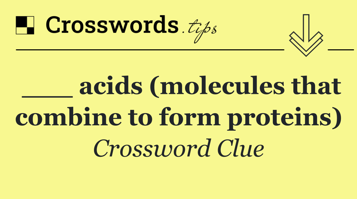 ___ acids (molecules that combine to form proteins)