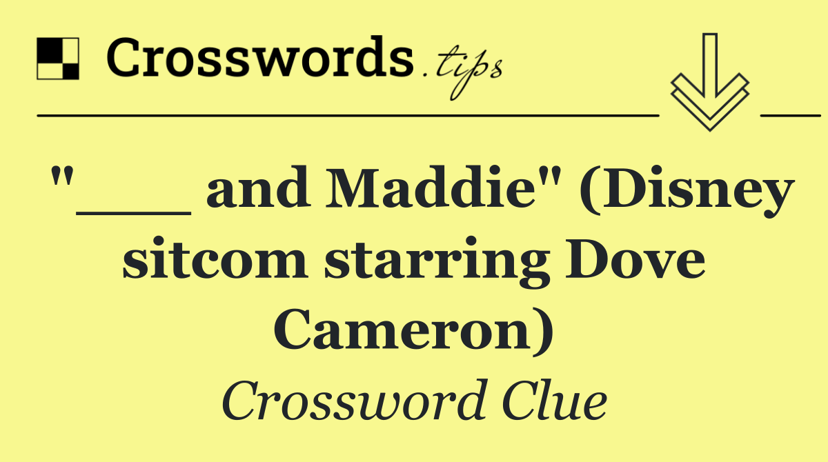 "___ and Maddie" (Disney sitcom starring Dove Cameron)